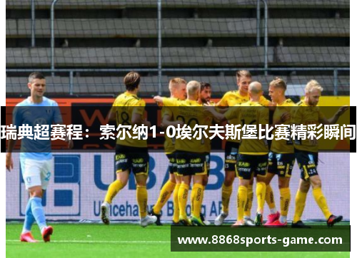 瑞典超赛程：索尔纳1-0埃尔夫斯堡比赛精彩瞬间