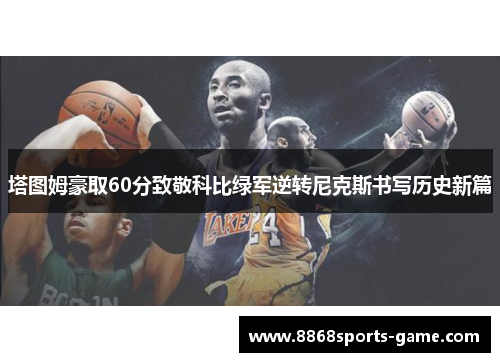 塔图姆豪取60分致敬科比绿军逆转尼克斯书写历史新篇